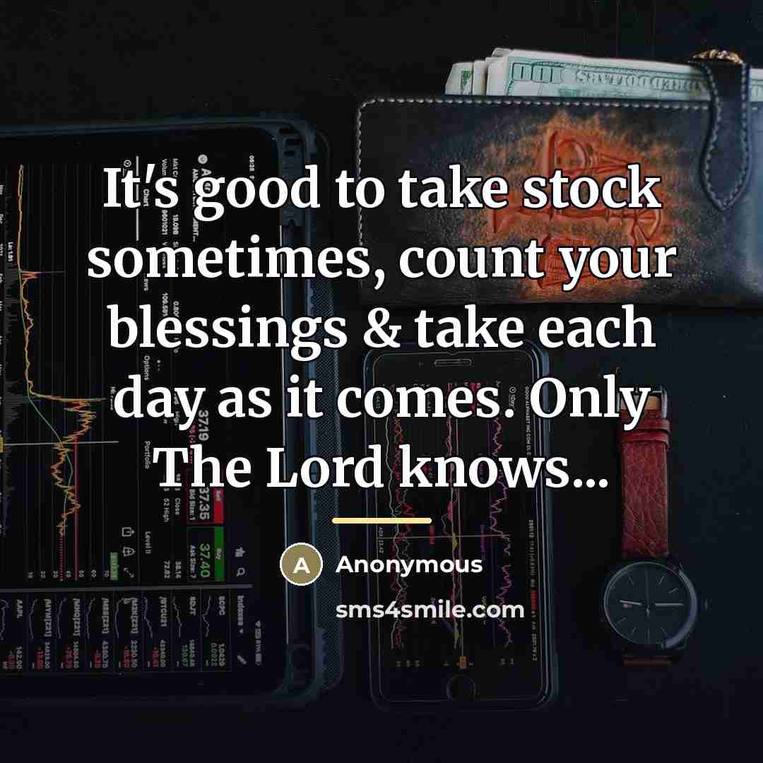 “It's good to take stock sometimes, count your blessings &…” quote by Anonymous
