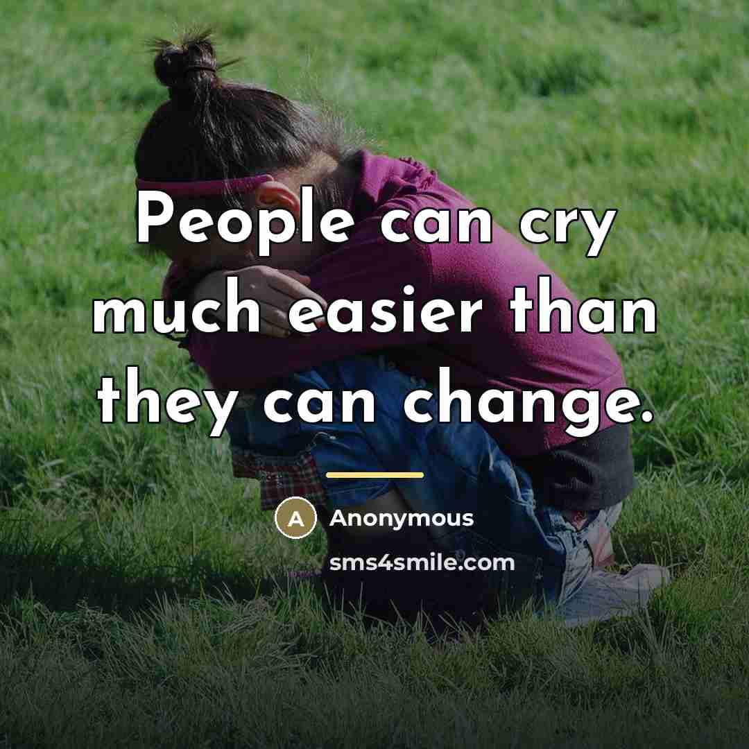 “People can cry much easier than they can change.…” quote by Anonymous