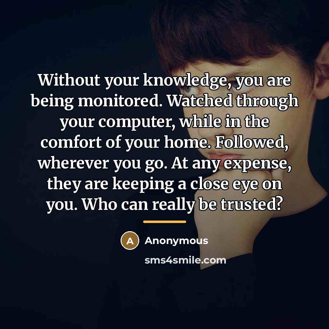 “Without your knowledge, you are being monitored. Watched through your…” quote by Anonymous