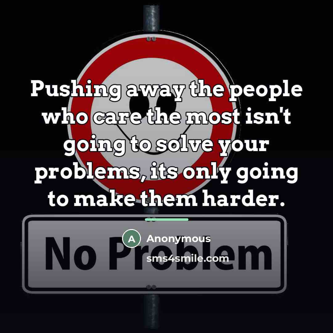 “Pushing away the people who care the most isn't going…” quote by Anonymous