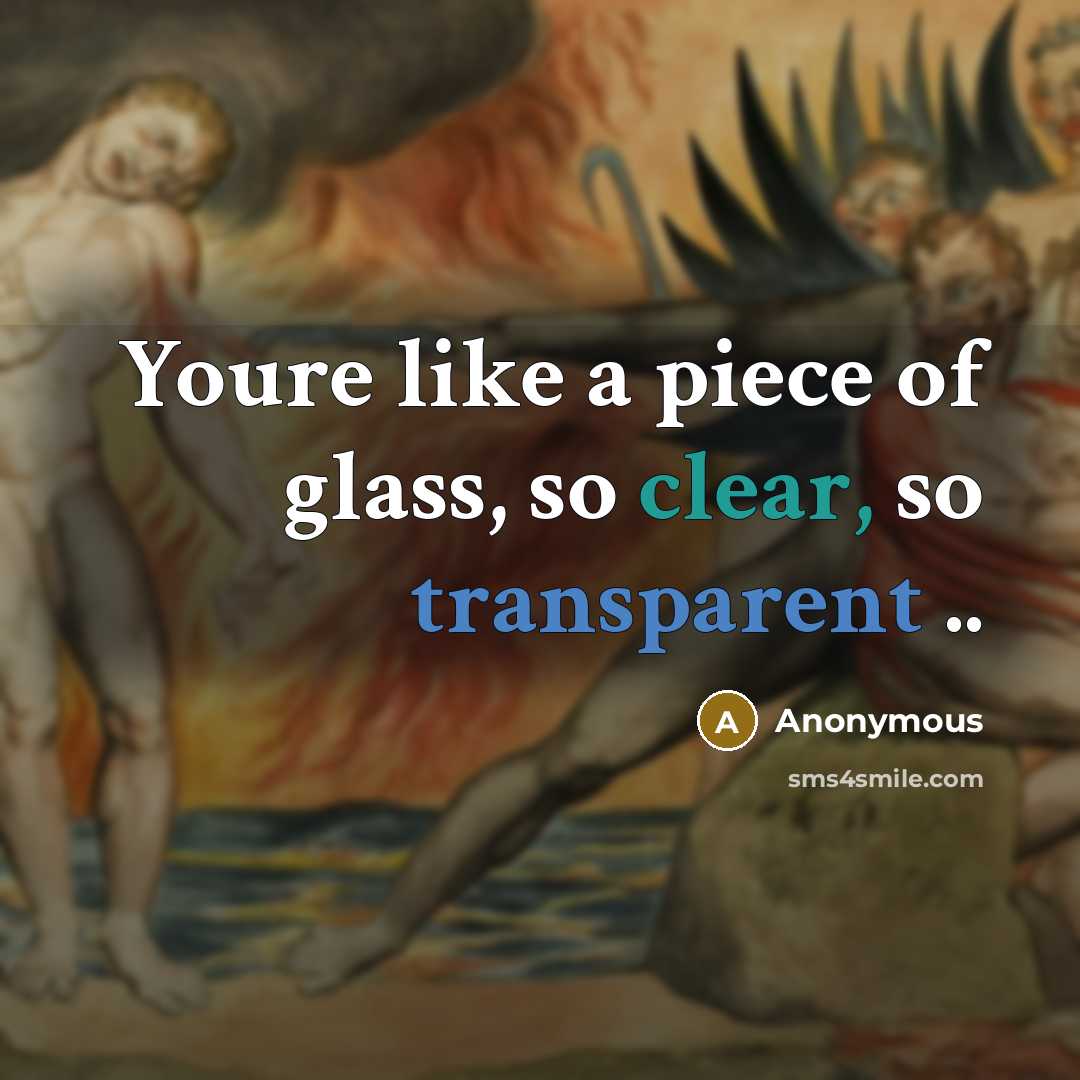 “Youre like a piece of glass, so clear, so transparent ..” quote by Anonymous