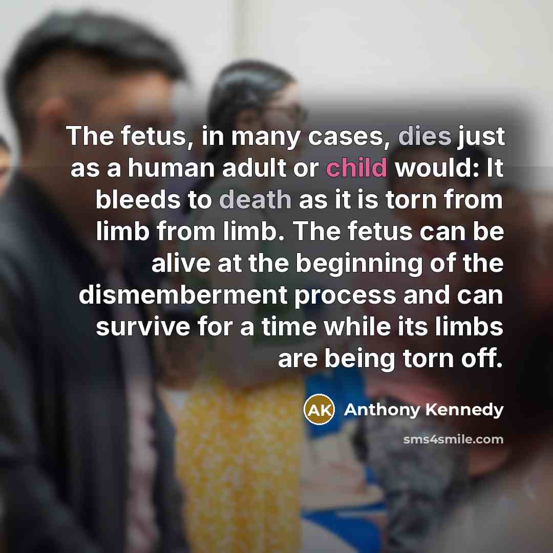 “The fetus, in many cases, dies just as a human…” quote by Anthony Kennedy
