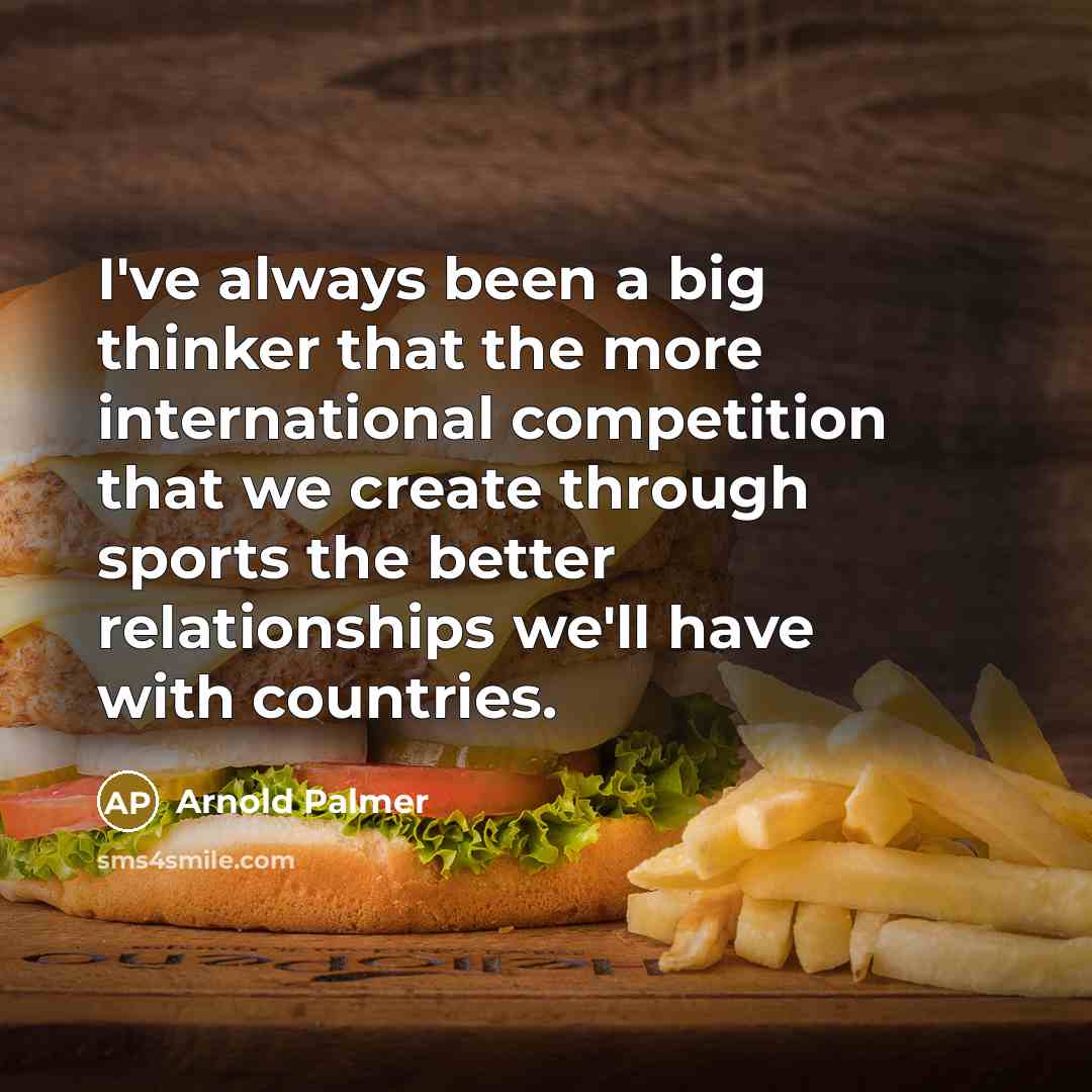 “I've always been a big thinker that the more international…” quote by Arnold Palmer