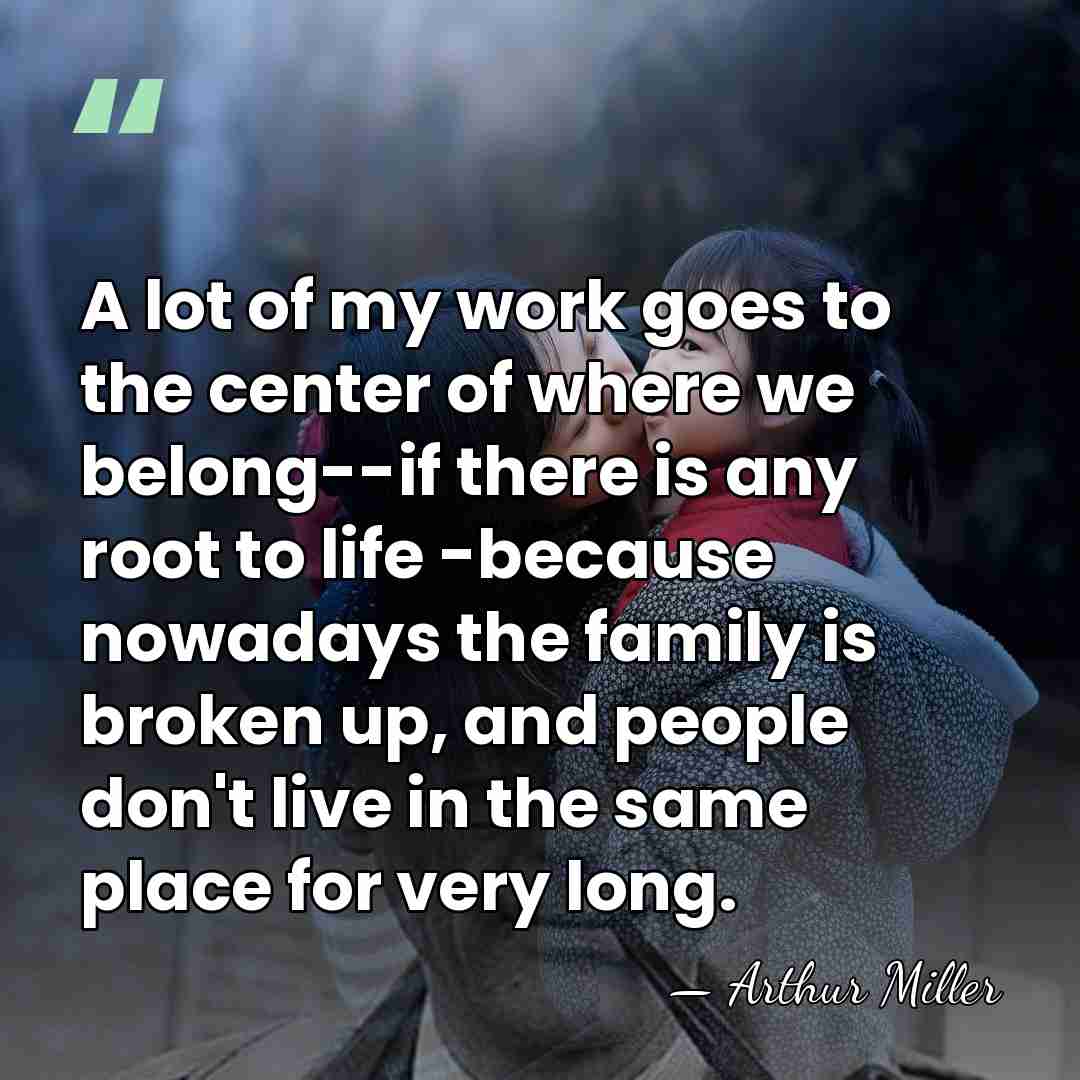 A lot of my work goes to the center of where we&hellip; - Arthur Miller