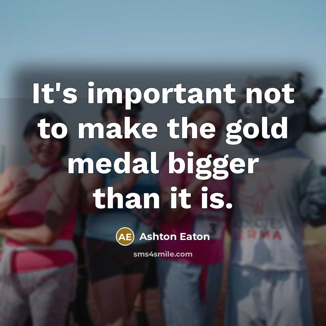 “It's important not to make the gold medal bigger than…” quote by Ashton Eaton