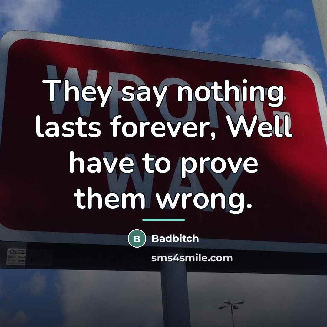 “They say nothing lasts forever, Well have to prove them…” quote by Badbitch