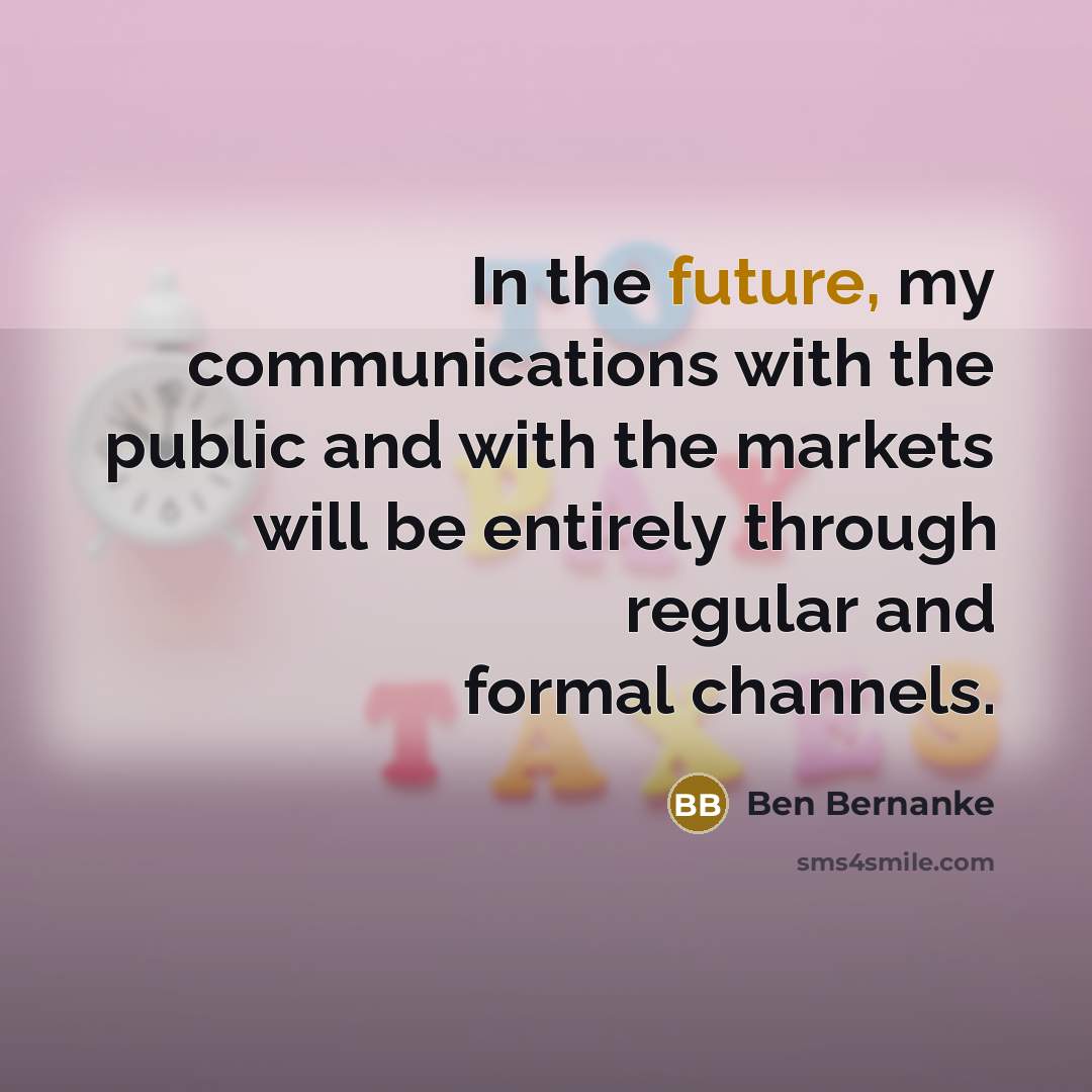 “In the future, my communications with the public and with…” quote by Ben Bernanke