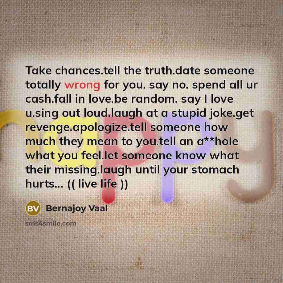 “Take chances.tell the truth.date someone totally wrong for you. say…” quote by Bernajoy Vaal