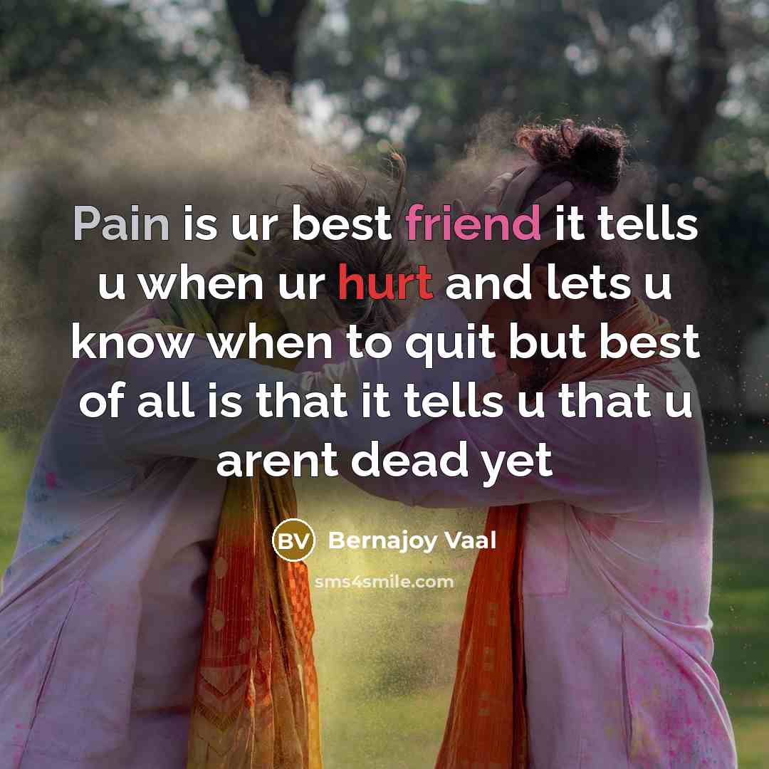 “Pain is ur best friend it tells u when ur…” quote by Bernajoy Vaal