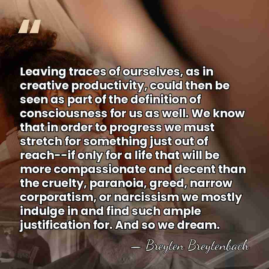 Leaving traces of ourselves, as in creative productivity, could then be seen&hellip; - Breyten Breytenbach