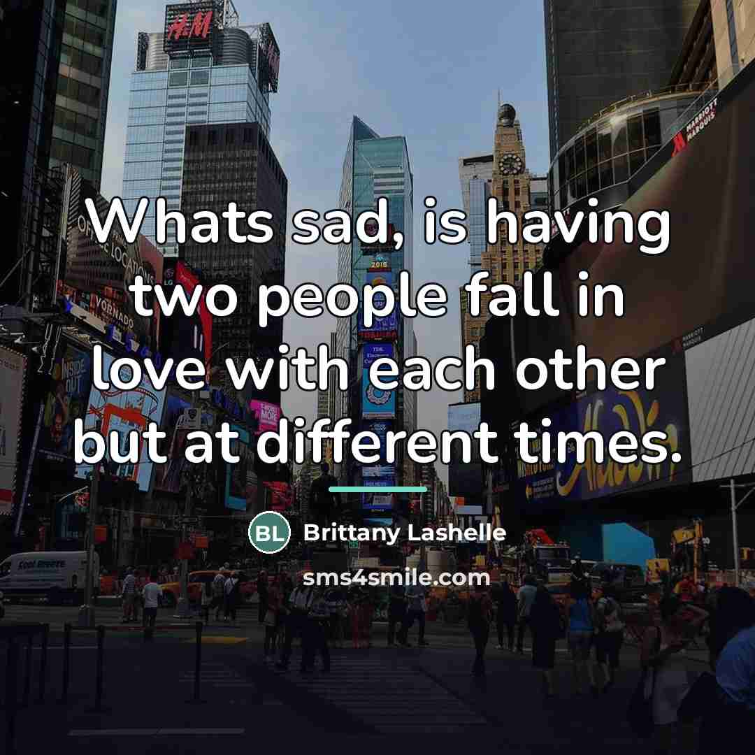 “Whats sad, is having two people fall in love with…” quote by Brittany Lashelle
