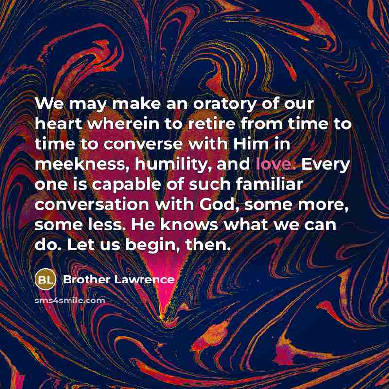 “We may make an oratory of our heart wherein to…” quote by Brother Lawrence