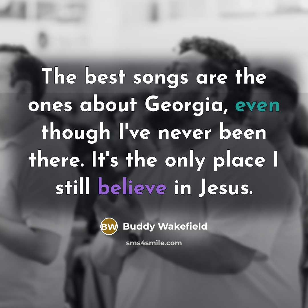 “The best songs are the ones about Georgia, even though…” quote by Buddy Wakefield