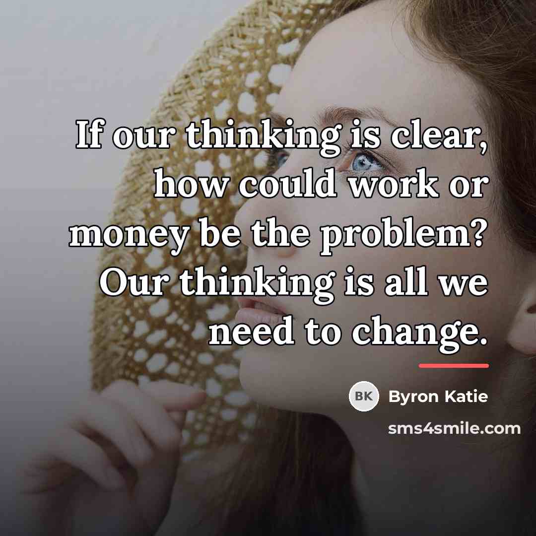 “If our thinking is clear, how could work or money…” quote by Byron Katie