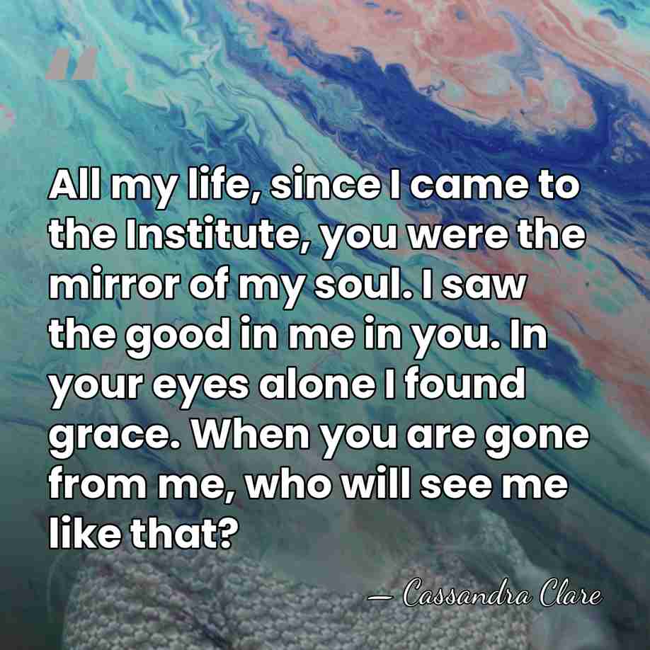 All my life, since I came to the Institute, you were the&hellip; - Cassandra Clare