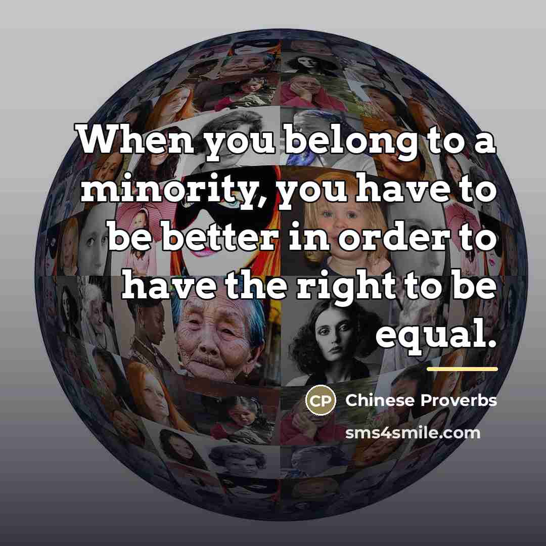 “When you belong to a minority, you have to be…” quote by Chinese Proverbs
