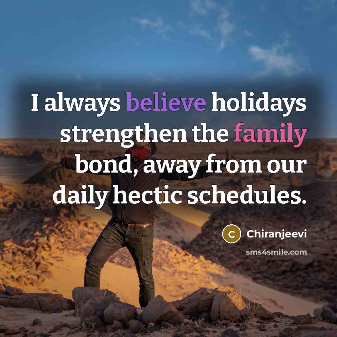 “I always believe holidays strengthen the family bond, away from…” quote by Chiranjeevi
