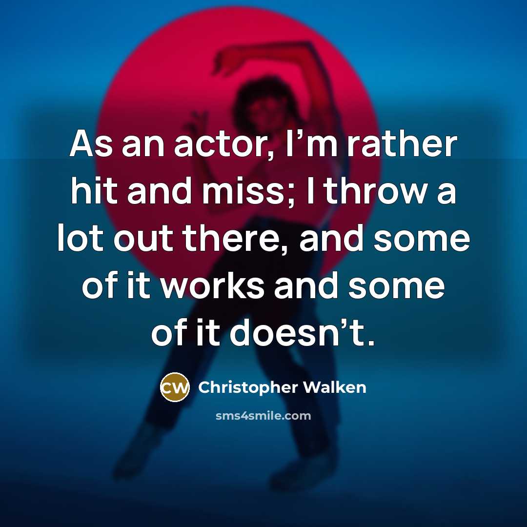 “As an actor, I'm rather hit and miss; I throw…” quote by Christopher Walken