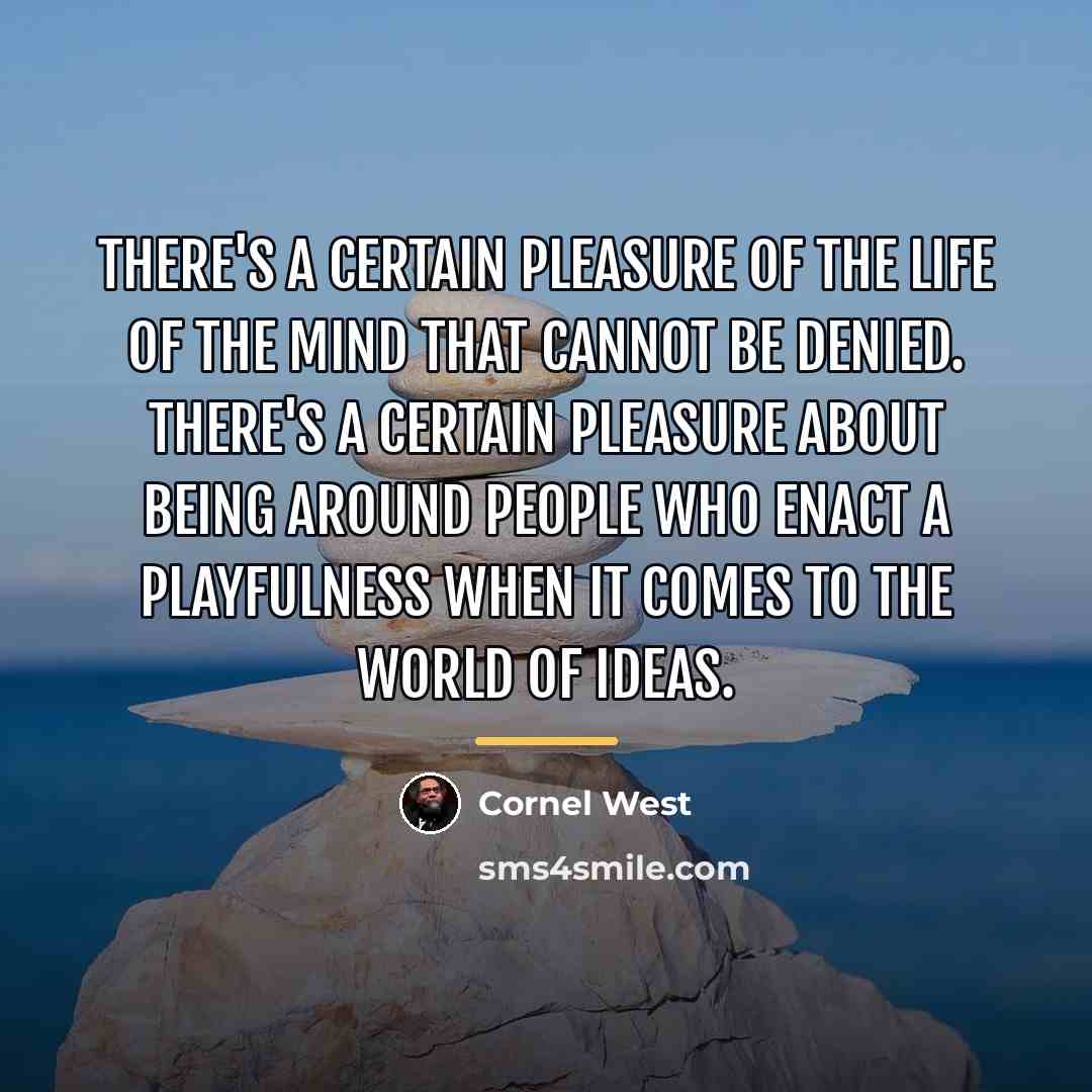 “There's a certain pleasure of the life of the mind…” quote by Cornel West