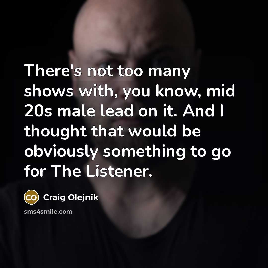 “There's not too many shows with, you know, mid 20s…” quote by Craig Olejnik