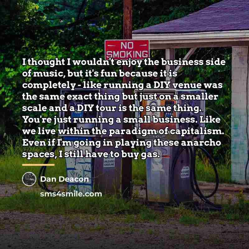 “I thought I wouldn't enjoy the business side of music,…” quote by Dan Deacon