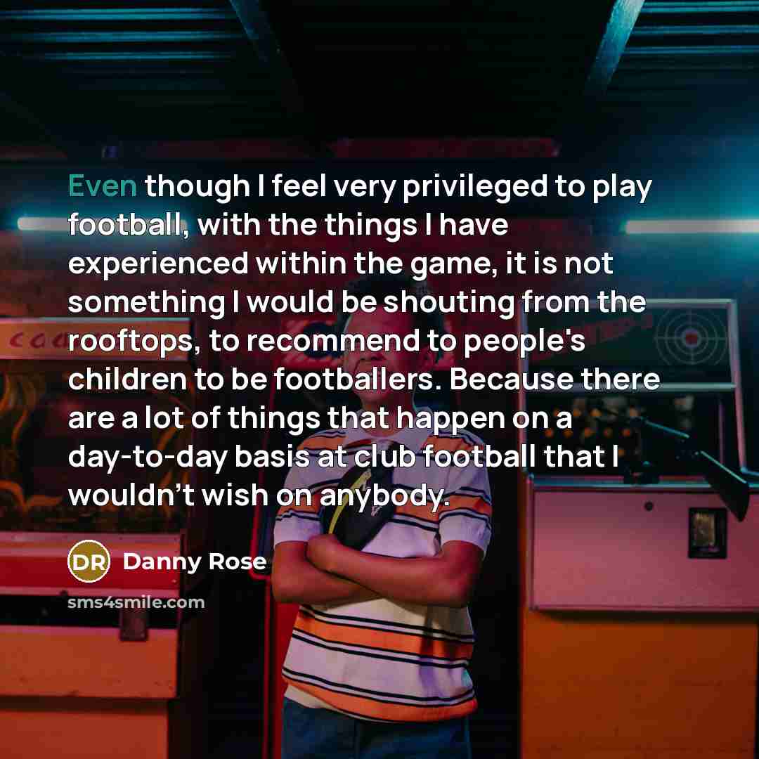 “Even though I feel very privileged to play football, with…” quote by Danny Rose