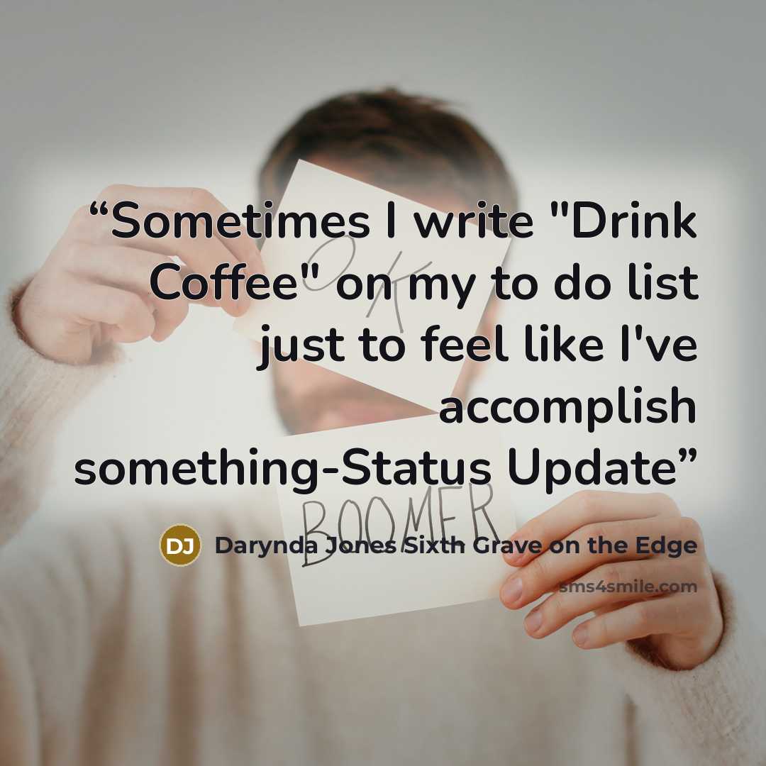 “Sometimes I write "Drink Coffee" on my to do list just to feel like I've accomplish something-Status Update” quote by Darynda Jones Sixth Grave on the Edge