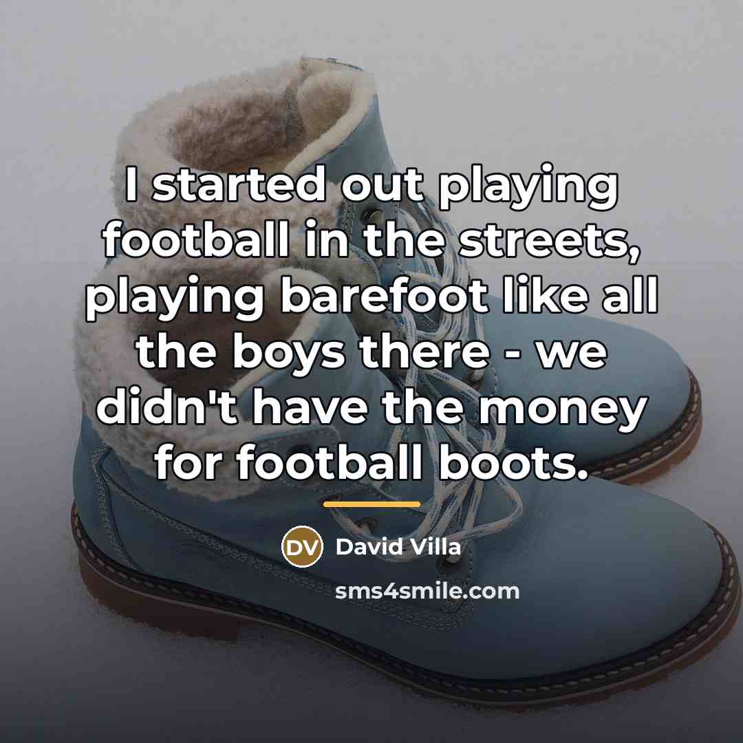 “I started out playing football in the streets, playing barefoot…” quote by David Villa