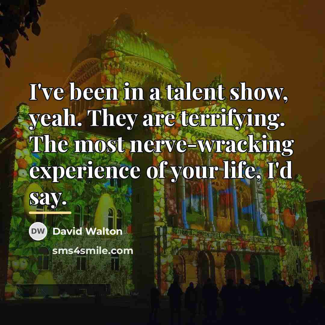 “I've been in a talent show, yeah. They are terrifying.…” quote by David Walton