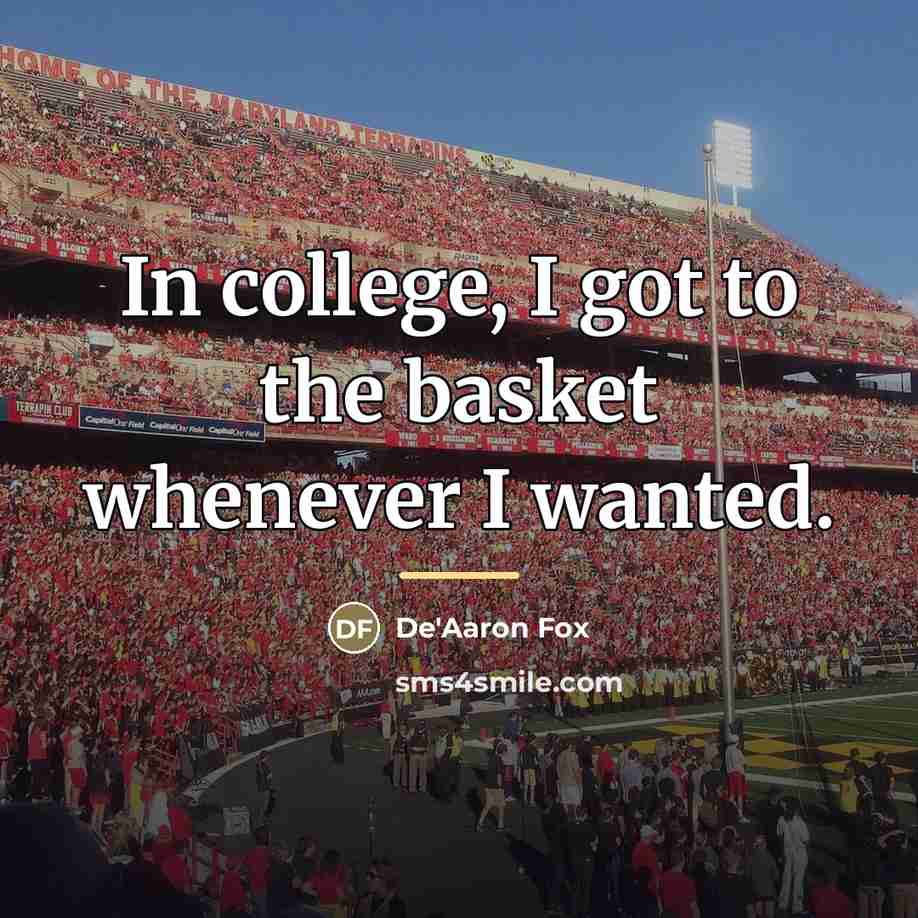 “In college, I got to the basket whenever I wanted.…” quote by De'Aaron Fox