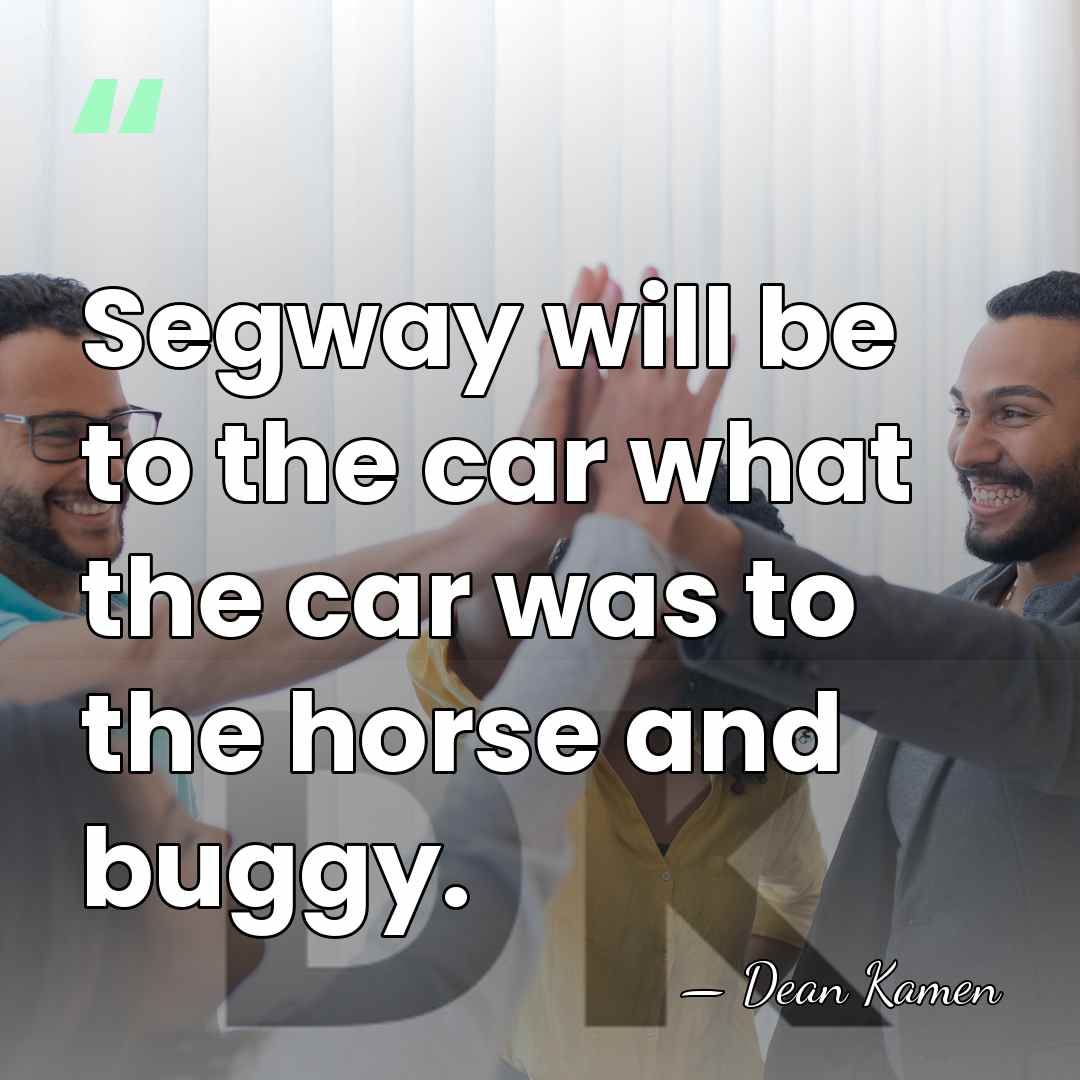 Segway will be to the car what the car was to the&hellip; - Dean Kamen