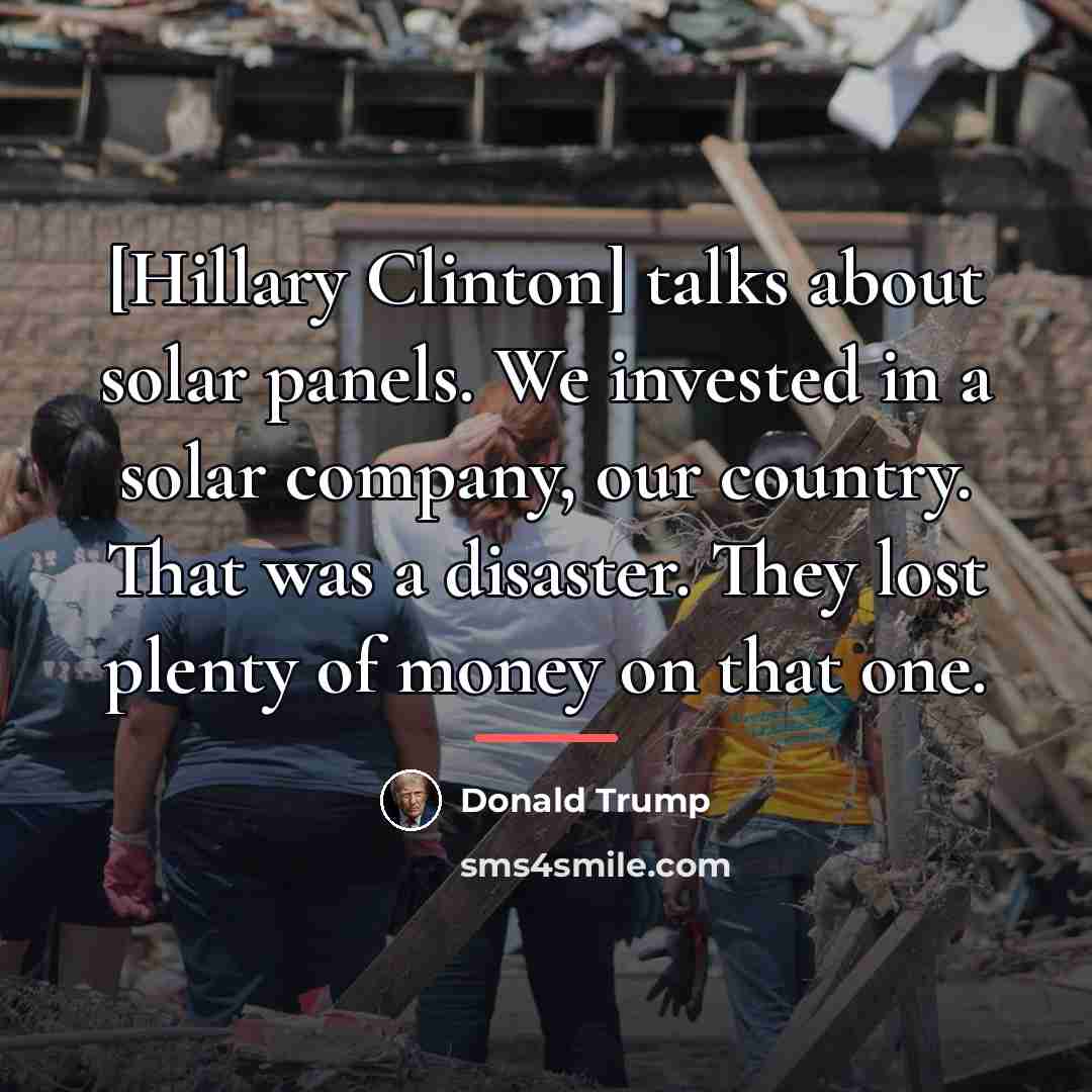 “[Hillary Clinton] talks about solar panels. We invested in a…” quote by Donald Trump
