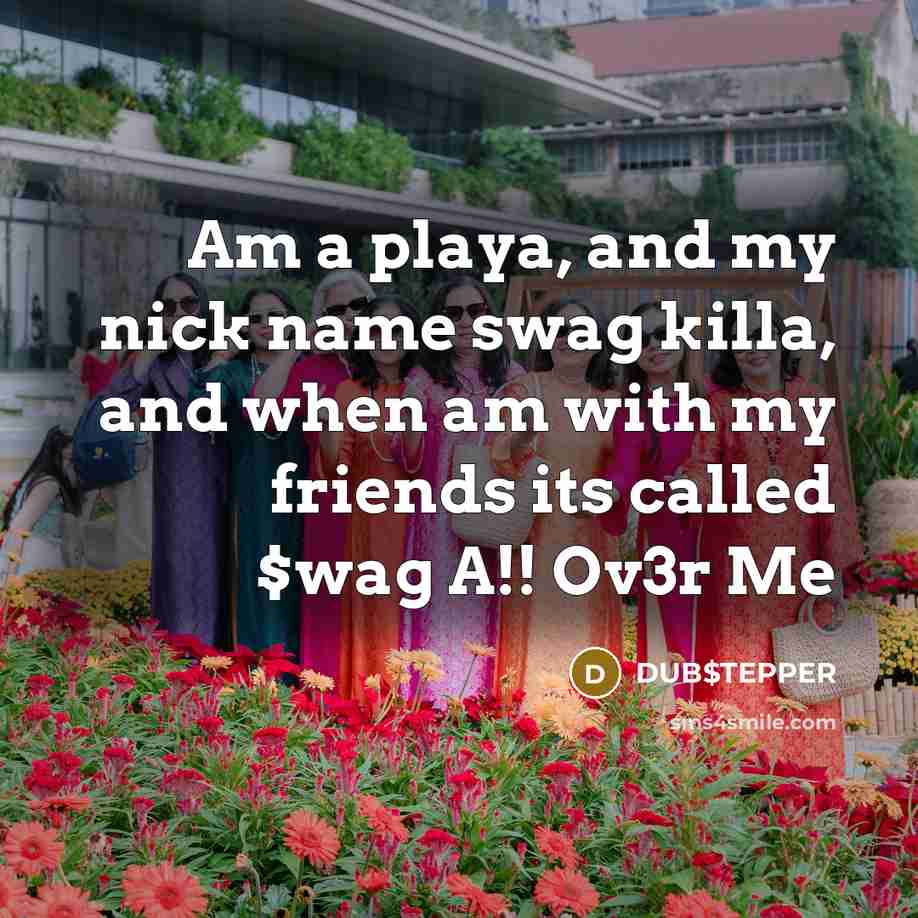 “Am a playa, and my nick name swag killa, and…” quote by DUB$TEPPER