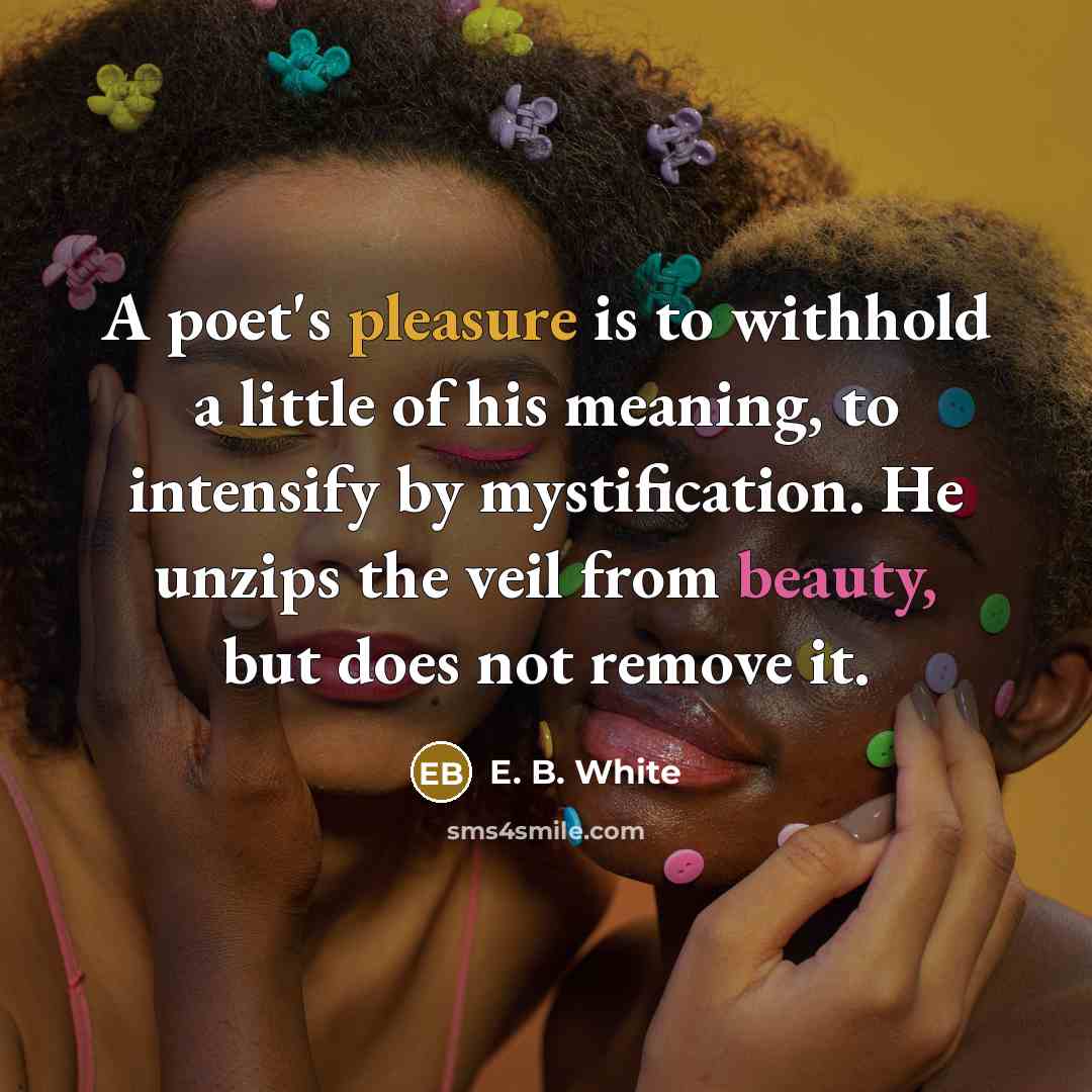 “A poet's pleasure is to withhold a little of his…” quote by E. B. White