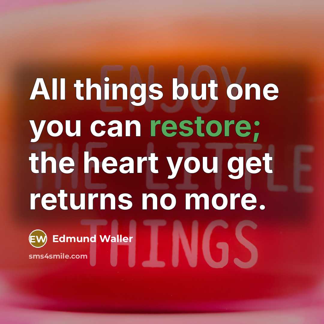 “All things but one you can restore; the heart you…” quote by Edmund Waller