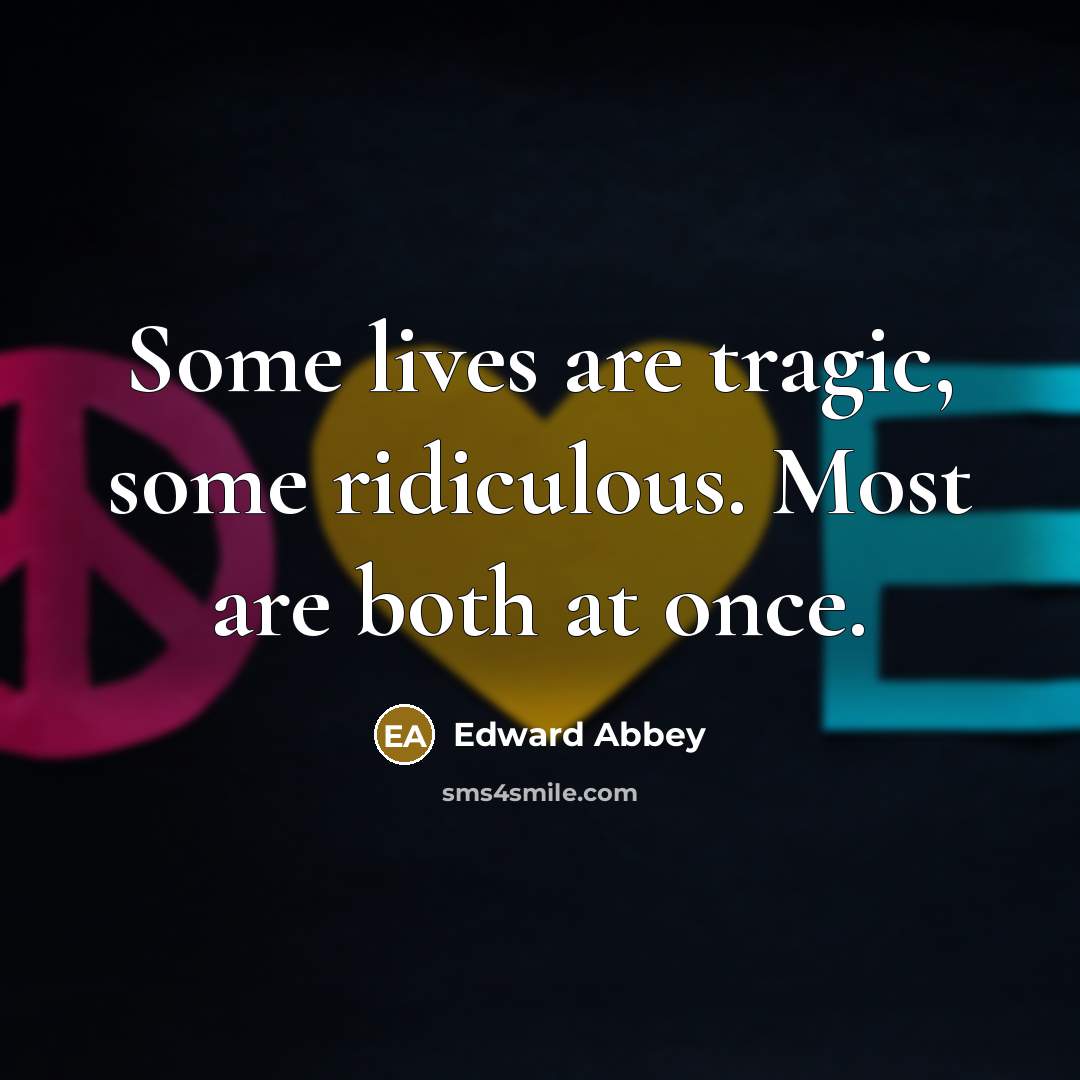 “Some lives are tragic, some ridiculous. Most are both at…” quote by Edward Abbey