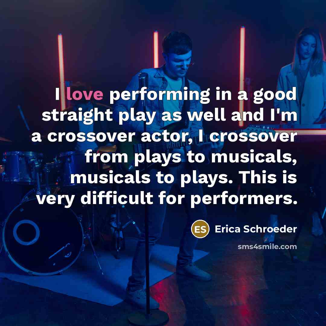 “I love performing in a good straight play as well…” quote by Erica Schroeder