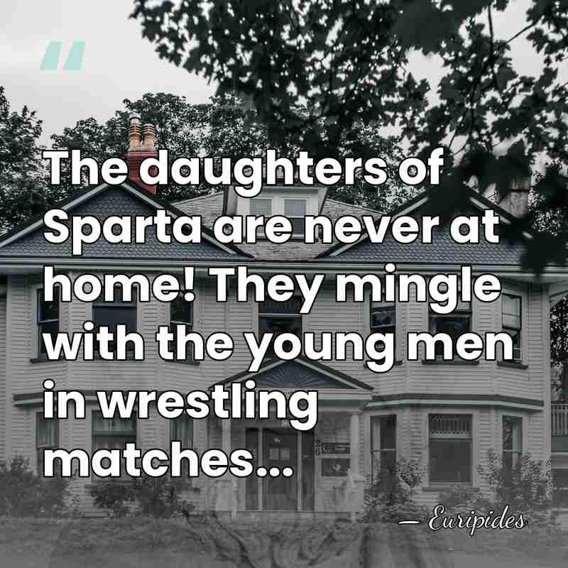 The daughters of Sparta are never at home! They mingle with the&hellip; - Euripides