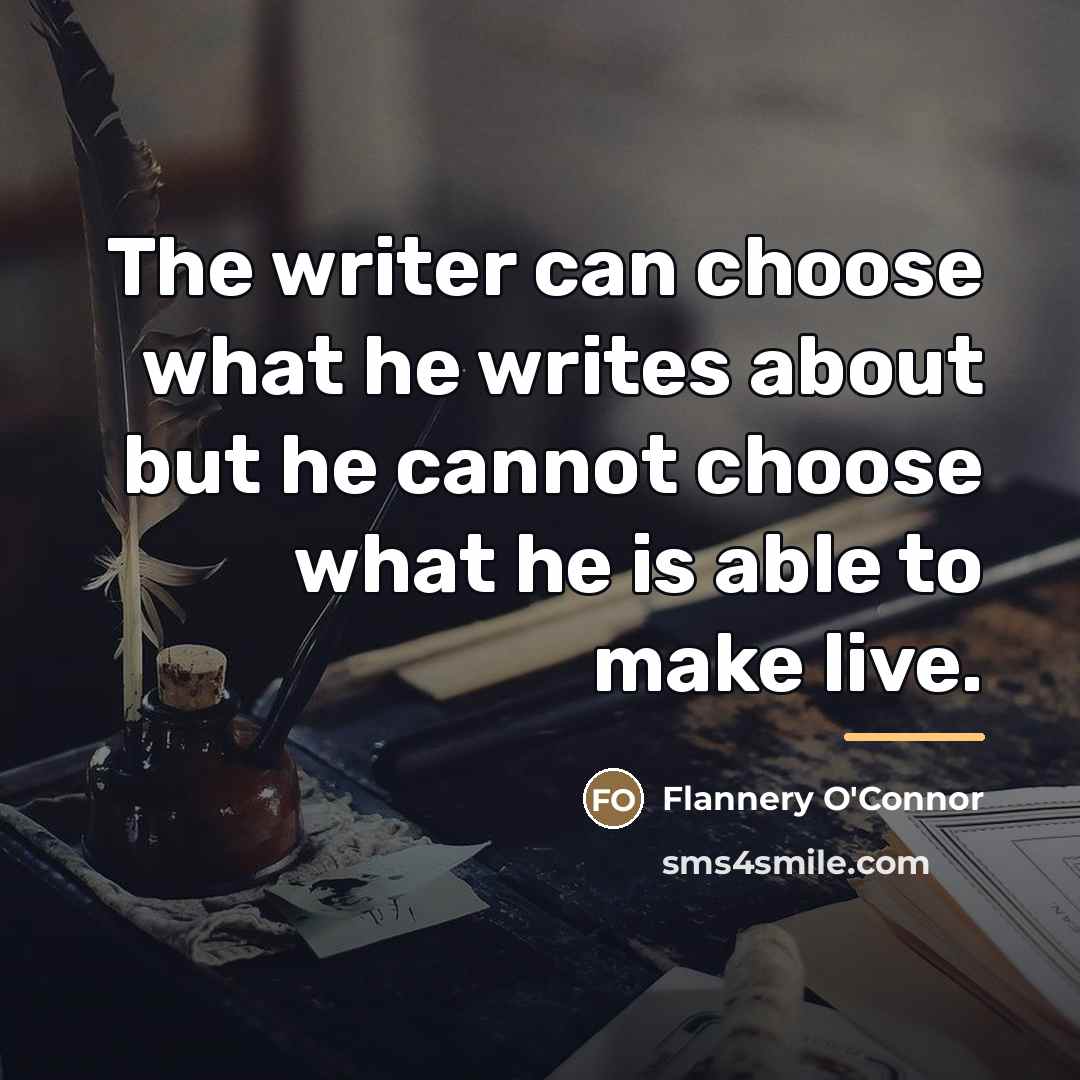 “The writer can choose what he writes about but he…” quote by Flannery O'Connor