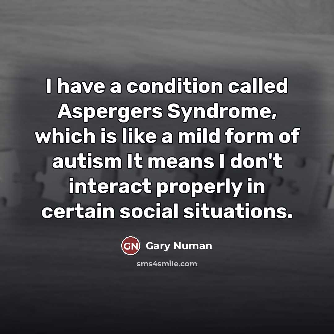 “I have a condition called Aspergers Syndrome, which is like…” quote by Gary Numan