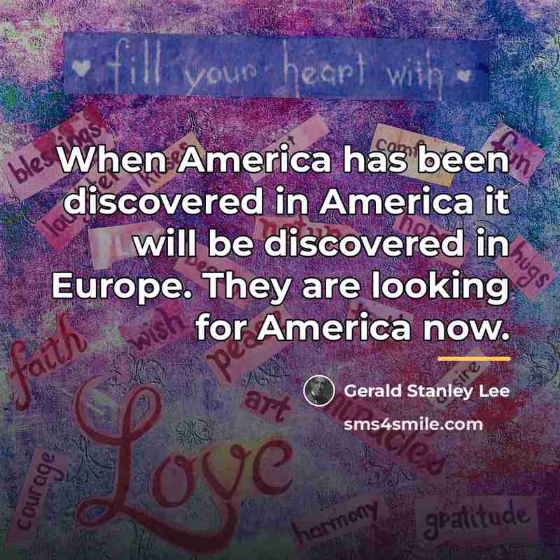 “When America has been discovered in America it will be…” quote by Gerald Stanley Lee