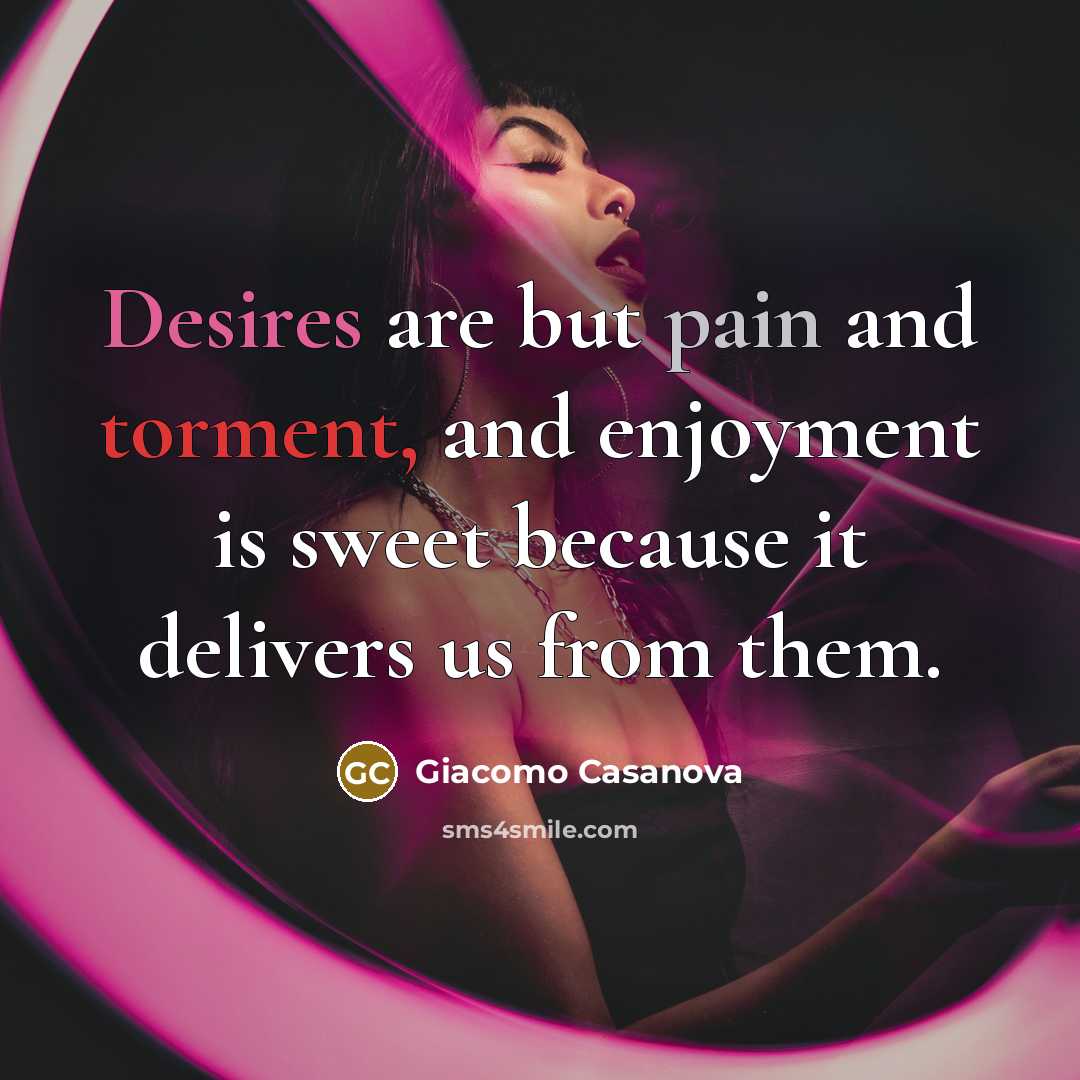 “Desires are but pain and torment, and enjoyment is sweet…” quote by Giacomo Casanova