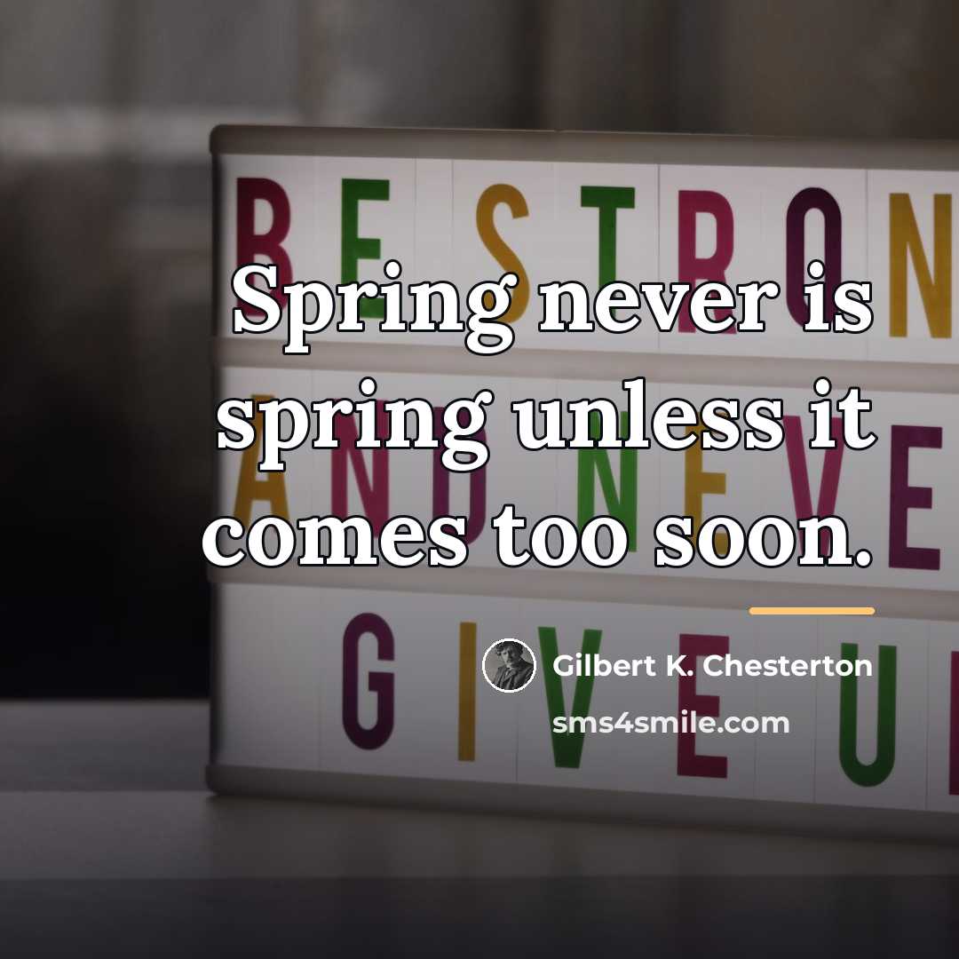 “Spring never is spring unless it comes too soon.…” quote by Gilbert K. Chesterton