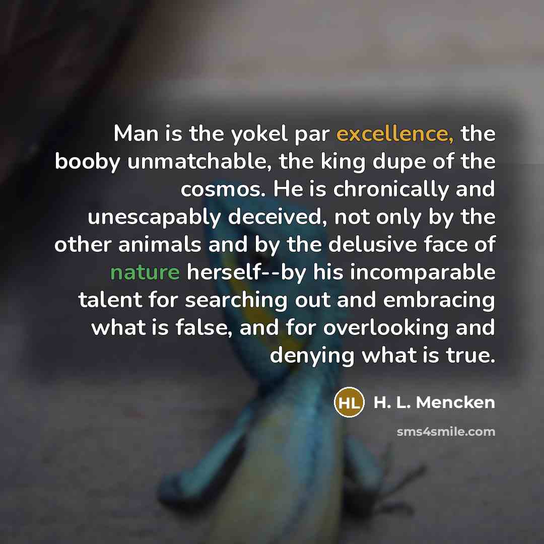 “Man is the yokel par excellence, the booby unmatchable, the…” quote by H. L. Mencken
