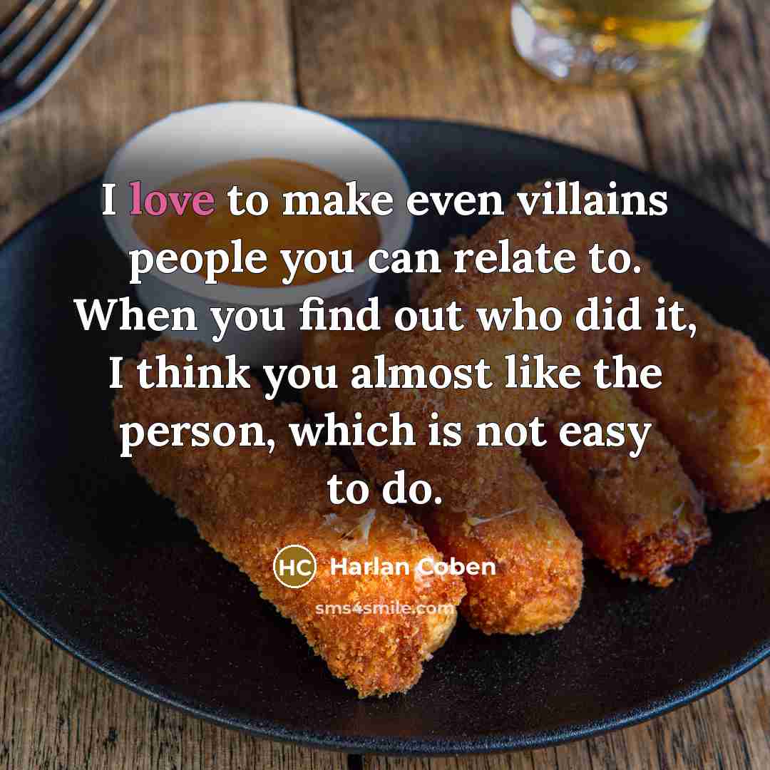 “I love to make even villains people you can relate…” quote by Harlan Coben
