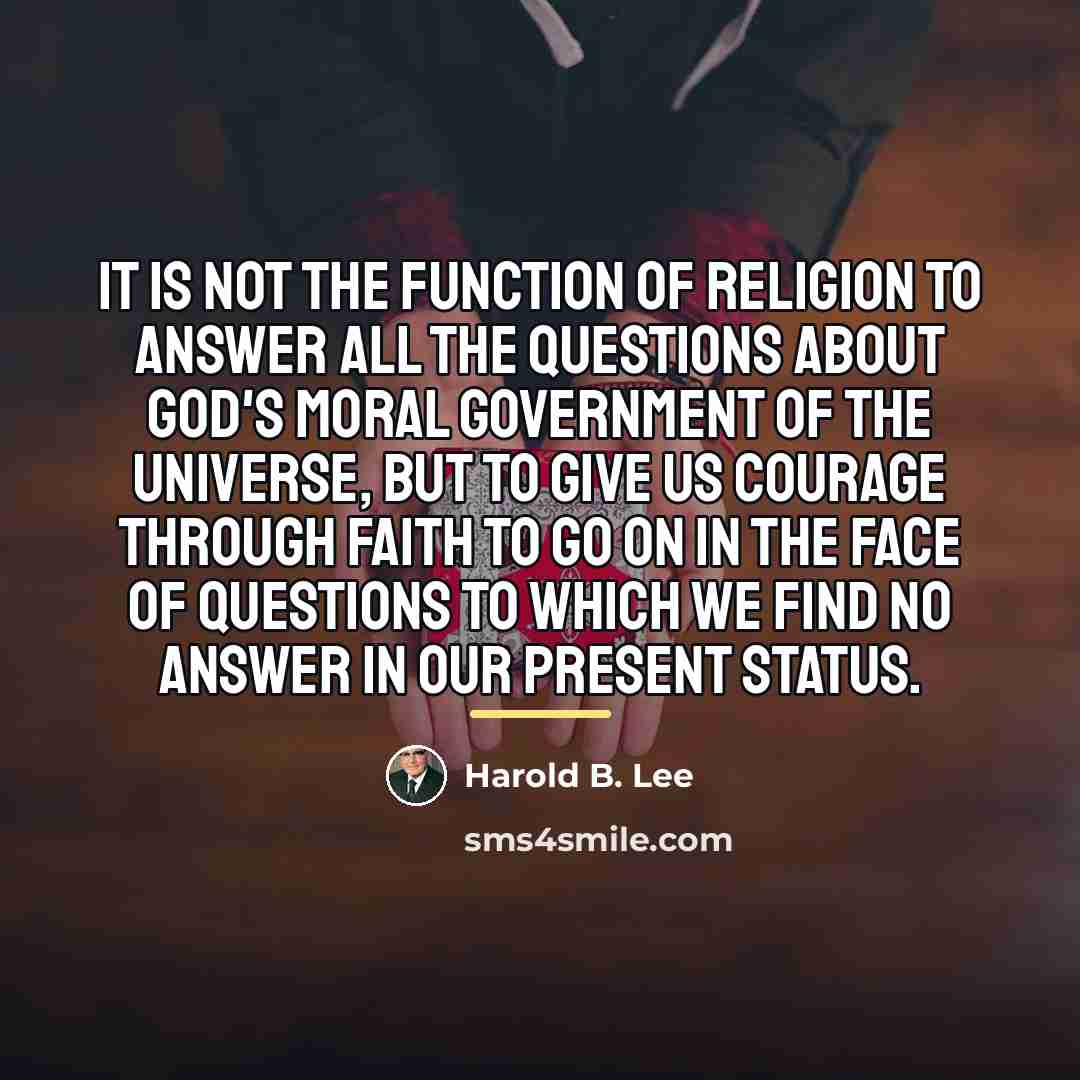“It is not the function of religion to answer all…” quote by Harold B. Lee