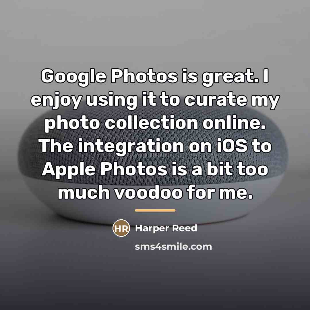 “Google Photos is great. I enjoy using it to curate…” quote by Harper Reed