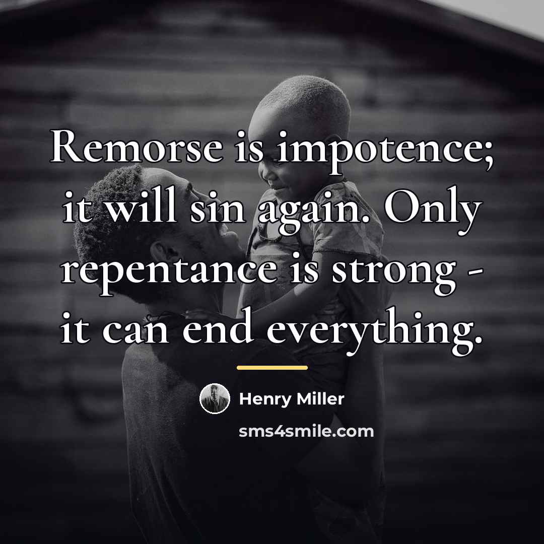 “Remorse is impotence; it will sin again. Only repentance is…” quote by Henry Miller