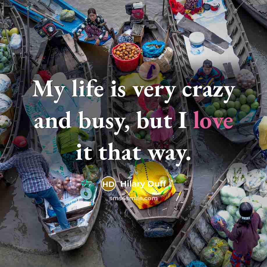 “My life is very crazy and busy, but I love…” quote by Hilary Duff