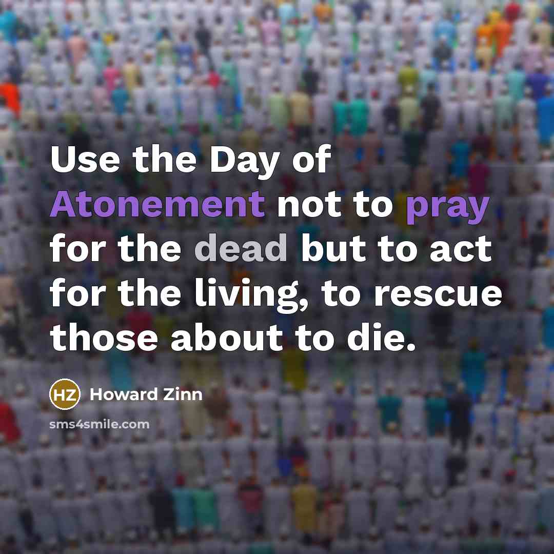 “Use the Day of Atonement not to pray for the…” quote by Howard Zinn